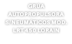 GRÚA AUTOPROPULSORA S/NEUMÁTICOS MOD. LRT 450 LORAIN
