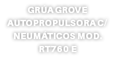 GRÚA GROVE AUTOPROPULSORA C/NEUMÁTICOS MOD. RT760 E