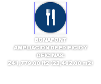 ﷯ BONAFONT AMPLIACION DE EDIFICIO Y OFICINAS: 241,779.00 ft2 (22,462.00 m2)