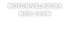 MOTONIVELADORA MOD. 160M